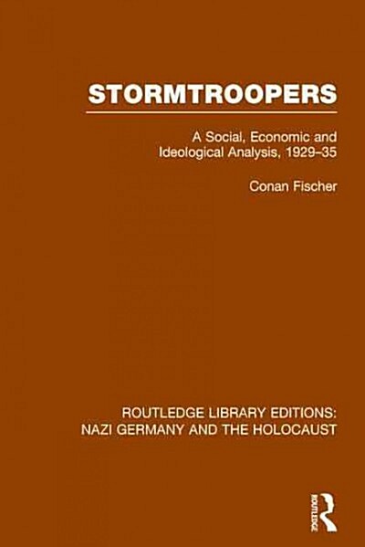 Stormtroopers (RLE Nazi Germany & Holocaust) : A Social, Economic and Ideological Analysis 1929-35 (Paperback)