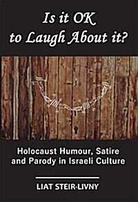 Is it Ok to Laugh About it? : Holocaust Humour, Satire and Parody in Israeli Culture (Hardcover)