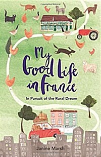 My Good Life in France : In Pursuit of the Rural Dream (Paperback)