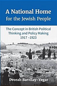 A National Home for the Jewish People : The Concept in British Political Thinking and Policy Making 1917-1923 (Hardcover)