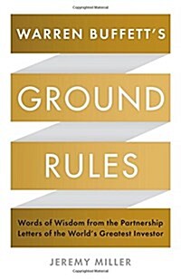 Warren Buffetts Ground Rules : Words of Wisdom from the Partnership Letters of the Worlds Greatest Investor (Paperback)