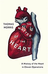 The Matter of the Heart : A History of the Heart in Eleven Operations (Hardcover)