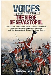 The Siege of Sevastopol 1854 - 1855 : The War in the Crimea - Told Through Newspaper Reports, Official Documents and the Accounts of Those Who Were Th (Hardcover)