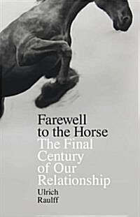 Farewell to the Horse : The Final Century of Our Relationship (Hardcover)