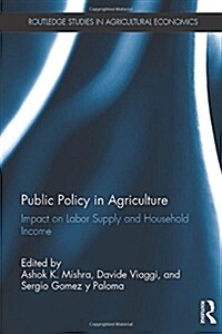 Public Policy in Agriculture : Impact on Labor Supply and Household Income (Hardcover)