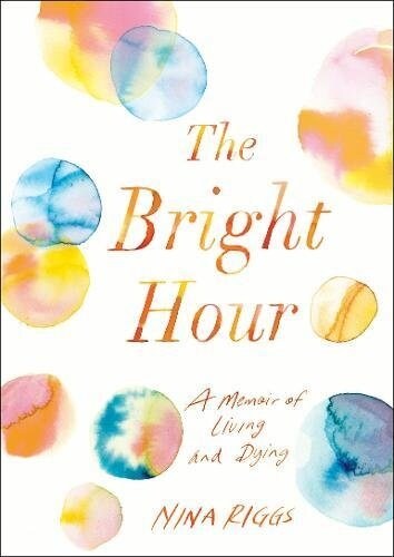 The Bright Hour : A Memoir of Living and Dying (Paperback)