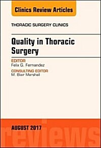 Quality in Thoracic Surgery, an Issue of Thoracic Surgery Clinics: Volume 27-3 (Hardcover)