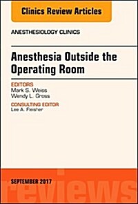 Anesthesia Outside the Operating Room, an Issue of Anesthesiology Clinics: Volume 35-3 (Hardcover)