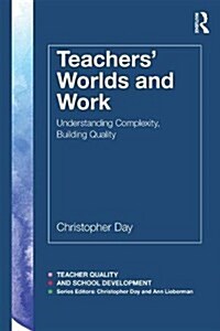 Teachers’ Worlds and Work : Understanding Complexity, Building Quality (Paperback)