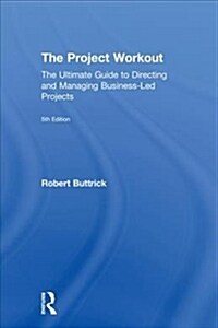The Project Workout : The Ultimate Guide to Directing and Managing Business-Led Projects (Hardcover)