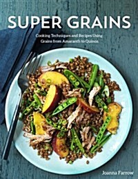 Super Grains : Cooking Techniques and Recipes Using Grains from Amaranth to Quinoa (Paperback)