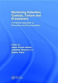 Monitoring Detention, Custody, Torture and Ill-treatment : A Practical Approach to Prevention and Documentation (Hardcover)