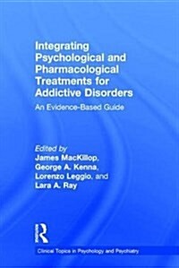 Integrating Psychological and Pharmacological Treatments for Addictive Disorders : An Evidence-Based Guide (Hardcover)