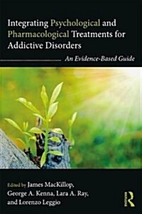 Integrating Psychological and Pharmacological Treatments for Addictive Disorders : An Evidence-Based Guide (Paperback)