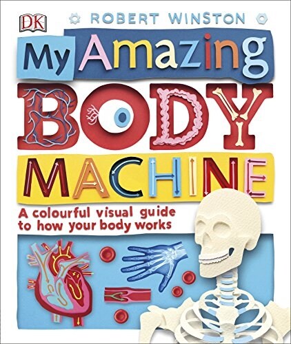 My Amazing Body Machine : A colourful visual guide to how your body works (Hardcover)
