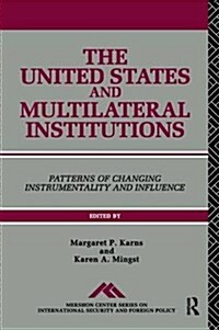 The United States and Multilateral Institutions : Patterns of Changing Instrumentality and Influence (Hardcover)