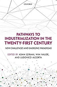 Pathways to Industrialization in the Twenty-First Century : New Challenges and Emerging Paradigms (Paperback)