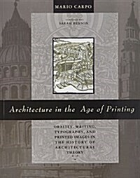 Architecture in the Age of Printing: Orality, Writing, Typography, and Printed Images in the History of Architectural Theory (Paperback)
