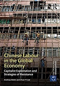 Chinese Labour in the Global Economy : Capitalist Exploitation and Strategies of Resistance (Hardcover)