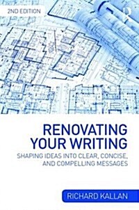 Renovating Your Writing : Shaping Ideas and Arguments into Clear, Concise, and Compelling Messages (Paperback, 2 ed)