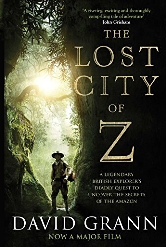 The Lost City of Z : A Legendary British Explorers Deadly Quest to Uncover the Secrets of the Amazon (Paperback, Film Tie-In)