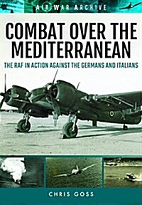 Combat Over the Mediterranean : The RAF in Action Against the Germans and Italians Through Rare Archive Photographs (Paperback)