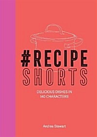 #RecipeShorts: Delicious dishes in 140 characters (Hardcover)