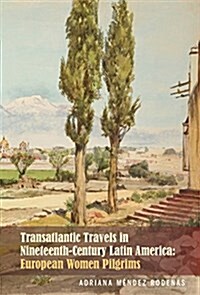 Transatlantic Travels in Nineteenth-Century Latin America: European Women Pilgrims (Paperback)