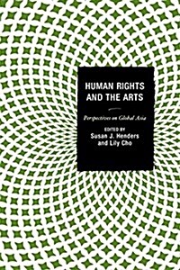 Human Rights and the Arts: Perspectives on Global Asia (Paperback)