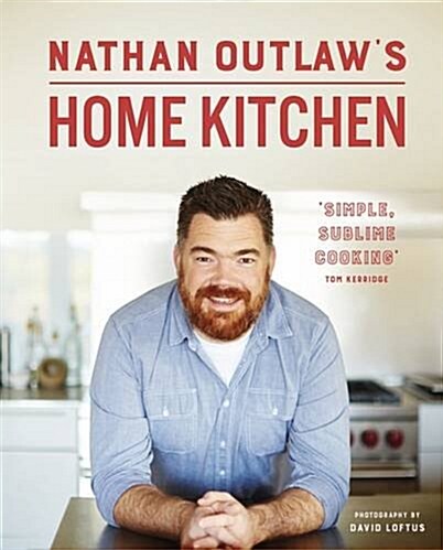 Nathan Outlaws Home Kitchen : 100 Recipes to Cook for Family and Friends (Hardcover)