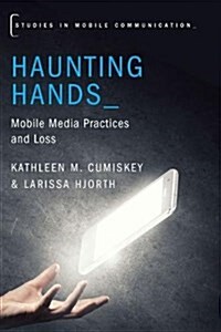 Haunting Hands: Mobile Media Practices and Loss (Hardcover)