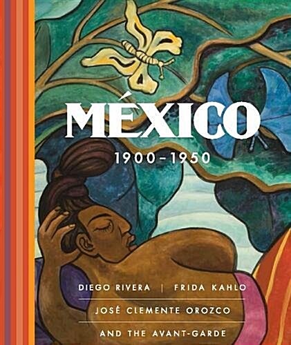 Mexico 1900-1950: Diego Rivera, Frida Kahlo, Jose Clemente Orozco, and the Avant-Garde (Hardcover)
