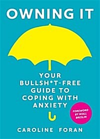 Owning It: Your Bullsh*t-Free Guide to Living with Anxiety (Hardcover)