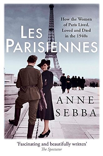 Les Parisiennes : How the Women of Paris Lived, Loved and Died in the 1940s (Paperback)
