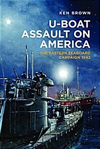 U-Boat Assault on America : Why the Us Was Unprepared for War in the Atlantic (Hardcover)