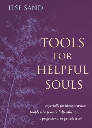 Tools for Helpful Souls : Especially for Highly Sensitive People Who Provide Help Either on a Professional or Private Level (Paperback)