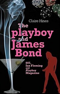 The Playboy and James Bond : 007, Ian Fleming and Playboy Magazine (Hardcover)