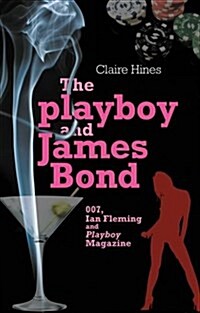 The Playboy and James Bond : 007, Ian Fleming and iPlayboy/i Magazine (Paperback)