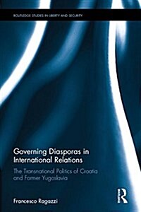Governing Diasporas in International Relations : The Transnational Politics of Croatia and Former Yugoslavia (Hardcover)