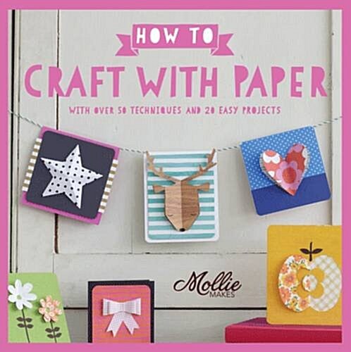 How to Craft with Paper : With over 50 techniques and 20 easy projects (Paperback)
