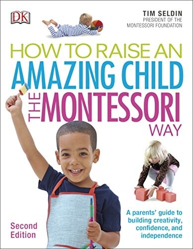 How To Raise An Amazing Child the Montessori Way, 2nd Edition : A Parents Guide to Building Creativity, Confidence, and Independence (Paperback)