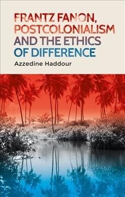 Frantz Fanon, Postcolonialism and the Ethics of Difference (Hardcover)