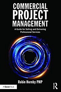 Commercial Project Management : A Guide for Selling and Delivering Professional Services (Paperback)