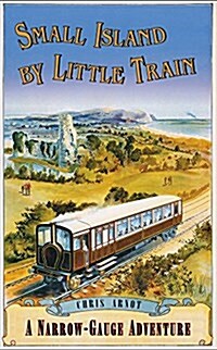 Small Island by Little Train : A Narrow-Gauge Adventure (Hardcover)