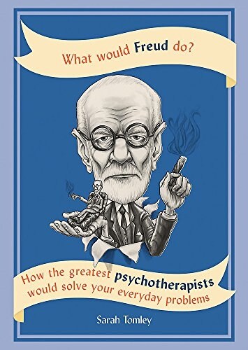What Would Freud Do? : How the Greatest Psychotherapists Would Solve Your Everyday Problems (Paperback)