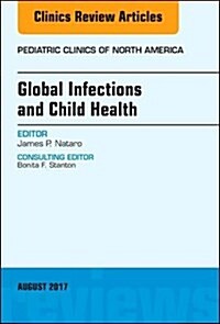 Global Infections and Child Health, an Issue of Pediatric Clinics of North America: Volume 64-4 (Hardcover)