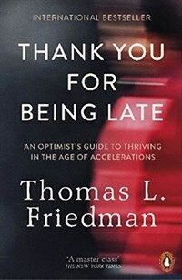 Thank You for Being Late : An Optimist's Guide to Thriving in the Age of Accelerations (Paperback)