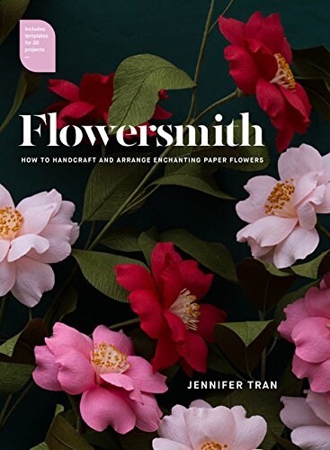 Flowersmith: How to Handcraft and Arrange Enchanting Paper Flowers (Paperback)