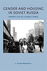Gender and Housing in Soviet Russia : Private Life in a Public Space (Paperback)