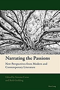 Narrating the Passions : New Perspectives from Modern and Contemporary Literature (Paperback, New ed)